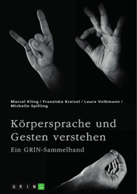 Körpersprache und Gesten verstehen. Die Bedeutung der nonverbalen Kommunikation und ein interkultureller Vergleich - Marcel Kling - E-Book