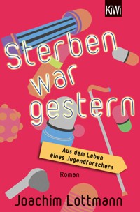 Sterben war gestern. Aus dem Leben eines Jugendforschers - Joachim Lottmann - E-Book