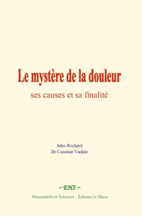 Le mystère de la douleur : ses causes et sa finalité - Jules Rochard - E-Book