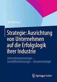 Strategie: Ausrichtung von Unternehmen auf die Erfolgslogik ihrer Industrie - Ralf Wicharz - E-Book