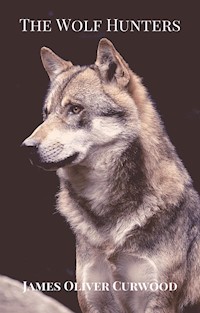 The Wolf Hunters - James Oliver Curwood - E-Book