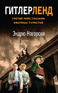 Гитлерленд. Третий Рейх глазами обычных туристов - Эндрю Нагорски - E-Book