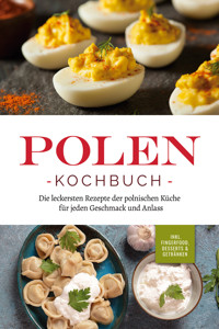 Polen Kochbuch: Die leckersten Rezepte der polnischen Küche für jeden Geschmack und Anlass | inkl. Fingerfood, Desserts & Getränken - Marta Piotrowski - E-Book