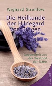 Die Heilkunde der Hildegard von Bingen - Wighard Strehlow - E-Book