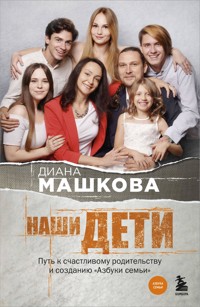 Наши дети. Путь к счастливому родительству и созданию «Азбуки семьи» - Диана Машкова - E-Book
