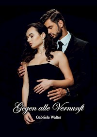 Gegen alle Vernunft - Gabriele Walter - E-Book