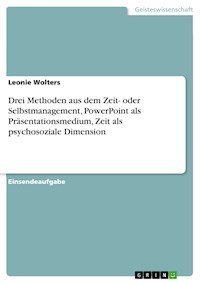 Drei Methoden aus dem Zeit- oder Selbstmanagement, PowerPoint als Präsentationsmedium, Zeit als psychosoziale Dimension - Leonie Wolters - E-Book