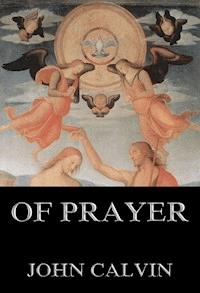 Of Prayer - John Calvin - E-Book