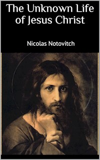 The Unknown Life of Jesus Christ - Nicolas Notovitch - E-Book