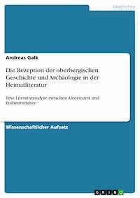 Die Rezeption der oberbergischen Geschichte und Archäologie in der Heimatliteratur - Andreas Galk - E-Book