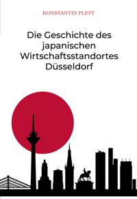 Die Geschichte des japanischen Wirtschaftsstandortes Düsseldorf - Konstantin Plett - E-Book