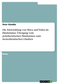 Die Entwicklung von Shiva und Vishu im Hinduismus. Übergang vom polytheistischen Hinduismus zum monotheistischen Glauben - Onur Gündüz - E-Book