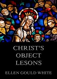 Christ's Object Lessons - Ellen Gould White - E-Book