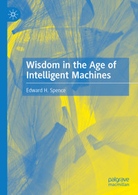 Wisdom in the Age of Intelligent Machines - Edward H. Spence - E-Book