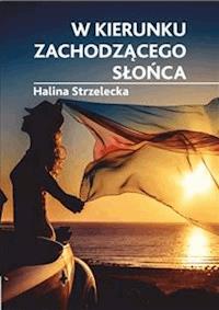 W kierunku zachodzącego słońca - Halina Strzelecka - E-Book