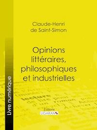 Opinions littéraires, philosophiques et industrielles - Claude-Henri de Rouvroy, comte de Saint-Simon - E-Book