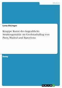 Knappe Kunst des Augenblicks. Straßengemälde im Großstadtalltag von Paris, Madrid und Barcelona - Lena Bisinger - E-Book