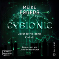 Die unaufhaltsame Einheit - Cybionic, Band 2 (ungekürzt) - Meike Eggers - Hörbuch