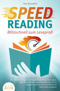 SPEED READING - Blitzschnell zum Leseprofi: Wie Sie Ihre Lesegeschwindigkeit stark beschleunigen, Ihre Konzentration und Produktivität enorm steigern und sich maximal Wissen in Rekordzeit aneignen - Tom Bramfeld - E-Book
