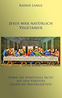 Jesus war natürlich Vegetarier - Rainer Lange - E-Book