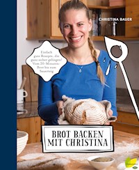 Brot backen mit Christina - Christina Bauer - E-Book