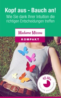 Kopf aus - Bauch an! Wie Sie dank Ihrer Intuition die richtigen Entscheidungen treffen. - Madame Missou - E-Book