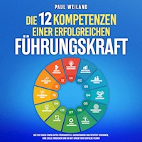 Die 12 Kompetenzen einer erfolgreichen Führungskraft: Wie Sie durch einen guten Führungsstil Anerkennung und Respekt gewinnen, Ihre Ziele erreichen und so mit Ihrem Team Erfolge feiern - Paul Weiland - Hörbuch