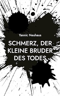 Schmerz, der kleine Bruder des Todes - Yannic Neuhaus - E-Book