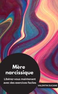 Mère narcissique  Libérez-vous maintenant avec des exercices faciles - Valentin Ducane - E-Book