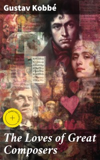 The Loves of Great Composers - Gustav Kobbé - E-Book