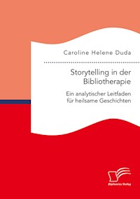 Storytelling in der Bibliotherapie. Ein analytischer Leitfaden für heilsame Geschichten - Caroline Helene Duda - E-Book