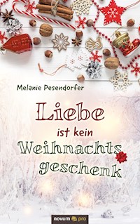 Liebe ist kein Weihnachtsgeschenk - Melanie Pesendorfer - E-Book