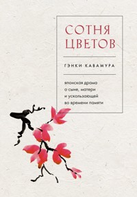 Сотня цветов. Японская драма о сыне, матери и ускользающей во времени памяти - Гэнки Кавамура - E-Book