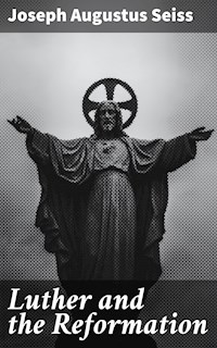 Luther and the Reformation - Joseph Augustus Seiss - E-Book