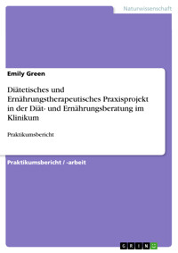 Diätetisches und Ernährungstherapeutisches Praxisprojekt in der Diät- und Ernährungsberatung im Klinikum - Emily Green - E-Book