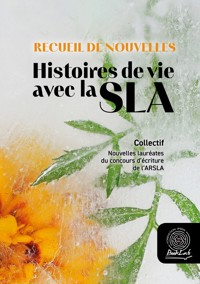 Recueil de Nouvelles. Histoires de vie avec la SLA - Collectif - kostenlos E-Book