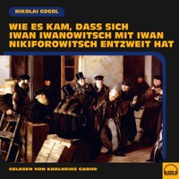 Wie es kam, dass sich Iwan Iwanowitsch mit Iwan Nikiforowitsch entzweit hat - Nikolai Gogol - Hörbuch