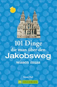 Jakobsweg Infos: 101 Dinge, die man über den Jakobsweg wissen muss - Renate Florl - E-Book