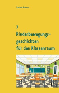 7 Kinderbewegungsgeschichten für den Klassenraum - Stefanie Grötzner - E-Book