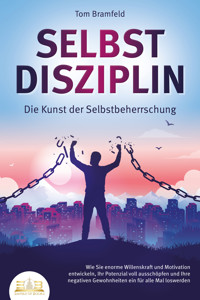 SELBSTDISZIPLIN - Die Kunst der Selbstbeherrschung: Wie Sie enorme Willenskraft und Motivation entwickeln, Ihr Potenzial voll ausschöpfen und Ihre negativen Gewohnheiten ein für alle Mal loswerden - Tom Bramfeld - E-Book + Hörbuch