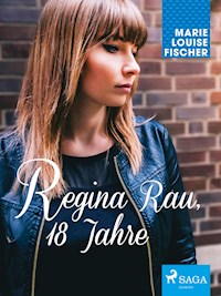 Regina Rau, 18 Jahre - Marie Louise Fischer - E-Book