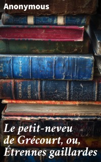 Le petit-neveu de Grécourt, ou, Étrennes gaillardes - anonymous - E-Book