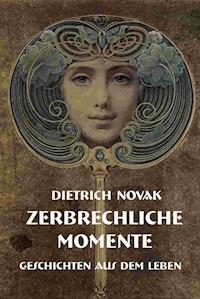 Zerbrechliche Momente - Dietrich Novak - E-Book