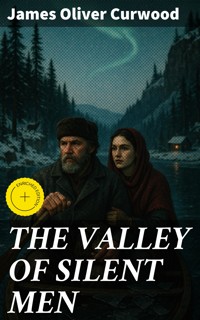THE VALLEY OF SILENT MEN - James Oliver Curwood - E-Book