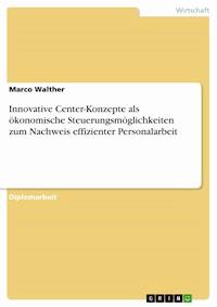 Innovative Center-Konzepte als ökonomische Steuerungsmöglichkeiten zum Nachweis effizienter Personalarbeit - Marco Walther - E-Book