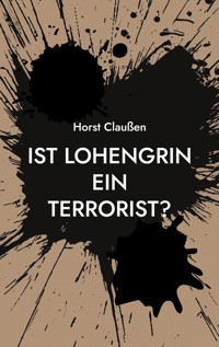 Ist Lohengrin ein Terrorist? - Horst Claußen - E-Book