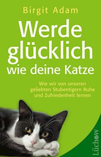 Werde glücklich wie deine Katze - Birgit Adam - E-Book