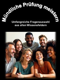 Mündliche Prüfung meistern: Umfangreiche Fragenauswahl aus allen Wissensfeldern - Agnes Meindl - E-Book