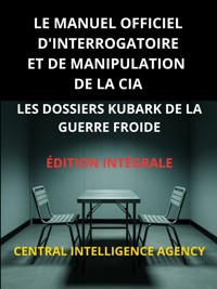 Le Manuel officiel d'interrogatoire et de manipulation de la CIA (Traduit) - Central Intelligence Agency - E-Book