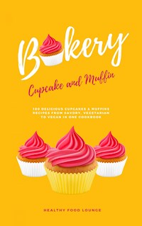 Cupcake And Muffin Bakery: 100 Delicious Cupcakes And Muffins Recipes From Savory, Vegetarian To Vegan In One Cookbook - HEALTHY FOOD LOUNGE - E-Book